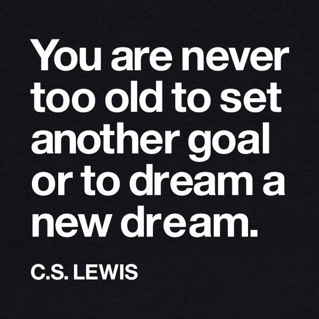 You Are Never Too Old to Set a New Goal or Dream a New Dream CS Lewis Quote by MotivatedType